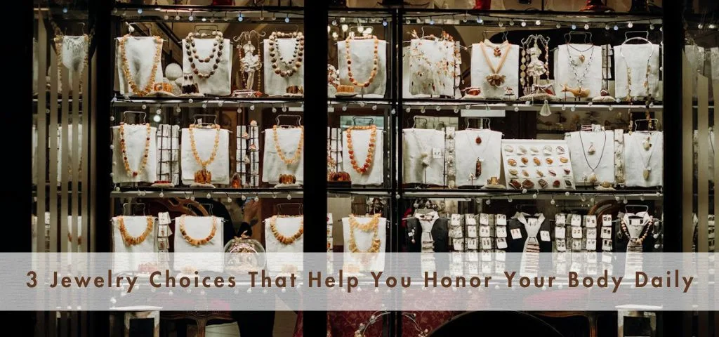 3 Jewelry Choices That Help You Honor Your Body Daily